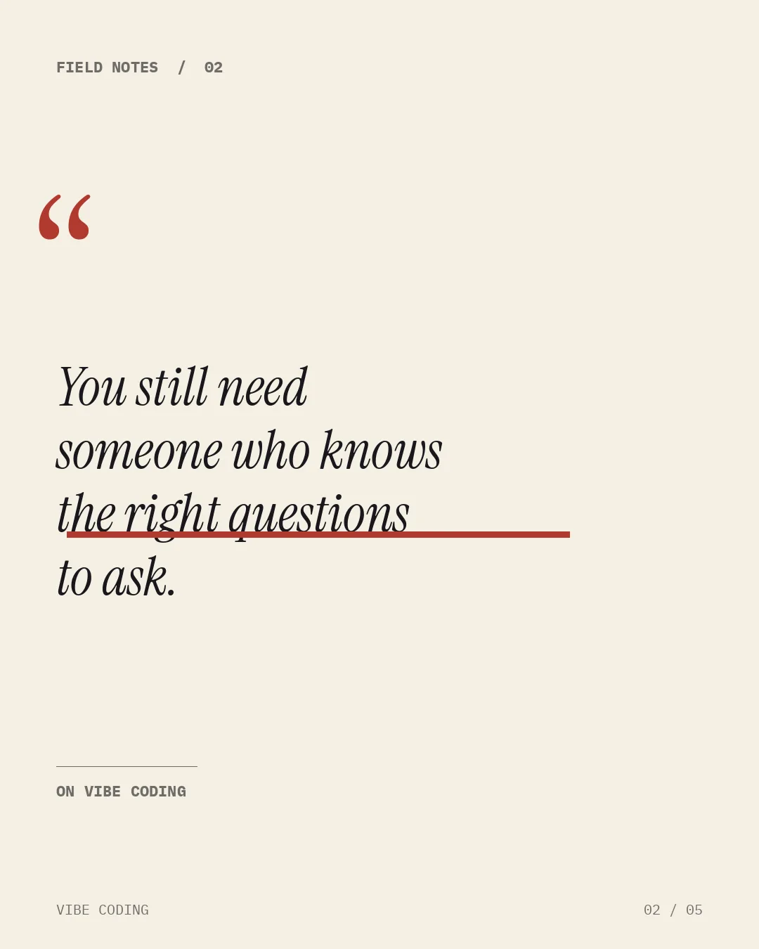Field notes 02, on vibe coding: "You still need someone who knows the right questions to ask."