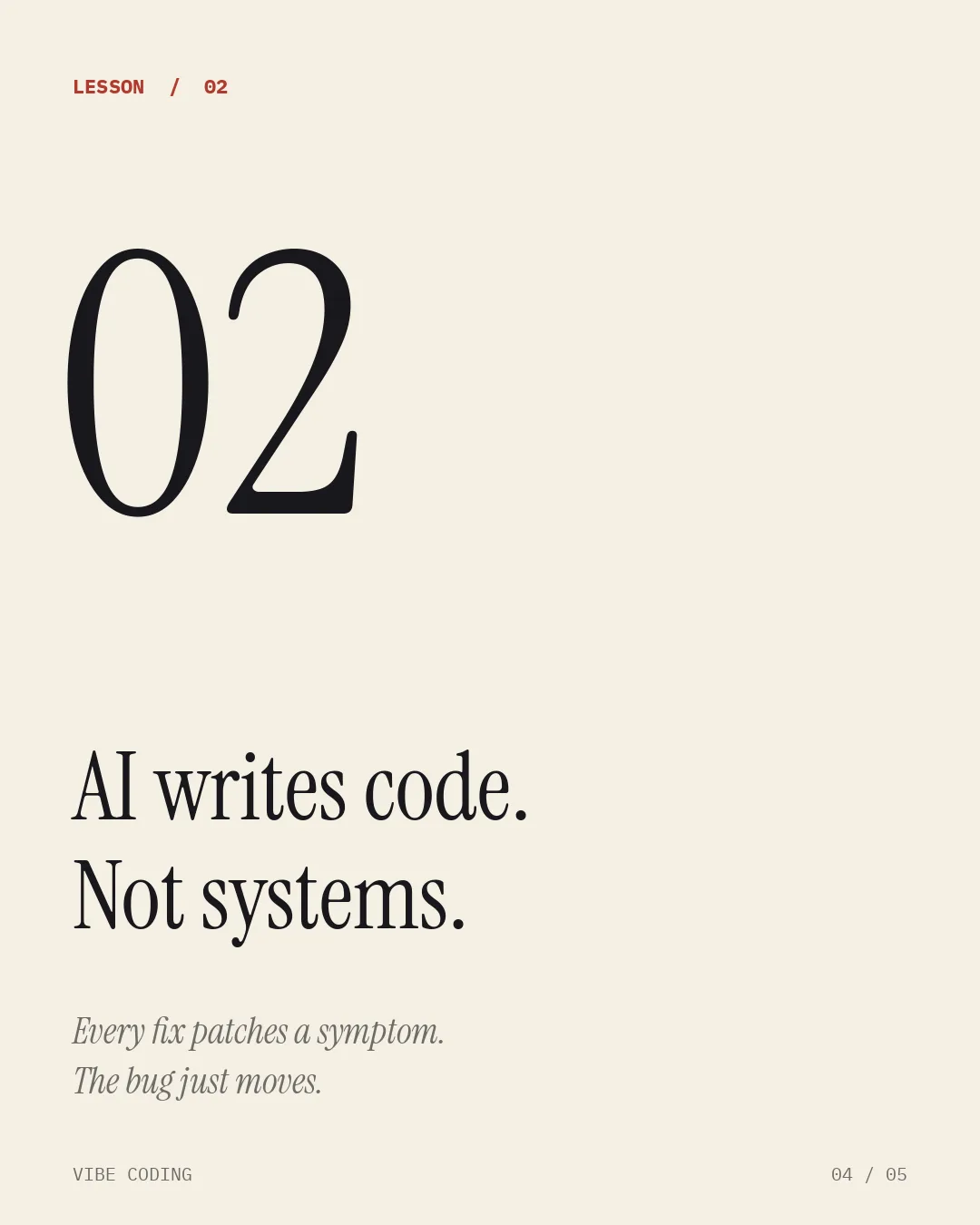 Lesson 02: AI writes code. Not systems. Every fix patches a symptom. The bug just moves.