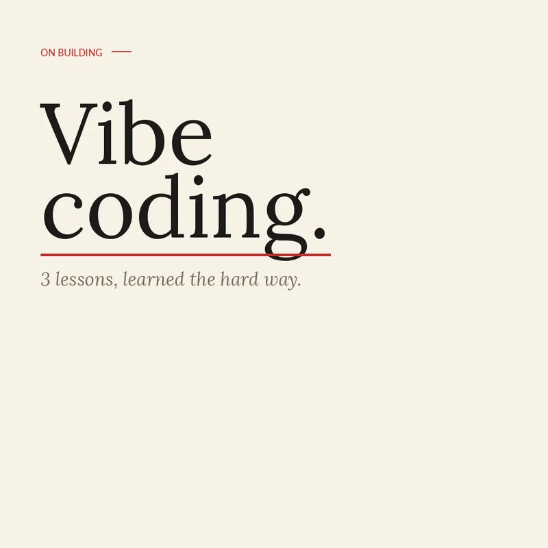 Cover card: Vibe coding. 3 lessons, learned the hard way.